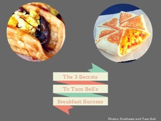The 3 Secrets
Breakfast Success
To Taco Bell's
Photos: Foodbeast and Taco Bell
 