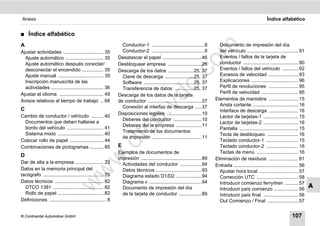 Anexo                                                                                                                                                      Índice alfabético


࡯   Índice alfabético
A                                                              Conductor-1 .......................................8        Documento de impresión del día




                                                                                                       m
Ajustar actividades .............................. 35          Conductor-2 .......................................8        del vehículo ...................................... 91
  Ajuste automático ............................ 35          Desatascar el papel .............................46           Eventos / fallos de la tarjeta de




                                                                                                     co
  Ajuste automático después conectar/                        Desbloquear empresa .........................26               conductor ......................................... 90
  desconectar el encendido ................ 35               Descarga de los datos ...................25, 37               Eventos / fallos del vehículo ............ 92
  Ajuste manual .................................. 35          Clave de descarga .....................25, 37               Excesos de velocidad ...................... 93




                                                                                        .
  Inscripción manuscrita de las                                Software .....................................25, 37        Explicaciones ................................... 96




                                                                                     do
  actividades ....................................... 36       Transferencia de datos ..............25, 37                 Perfil de revoluciones ...................... 95
Ajustar el idioma ................................. 49                                                                     Perfil de velocidad ........................... 95
                                                             Descarga de los datos de la tarjeta
Avisos relativos al tiempo de trabajo .. 68                  de conductor ........................................37     Elementos de maniobra ...................... 15




                                                                             .v
                                                               Conexión al interfaz de descarga .....37                    Arista cortante .................................. 16
C                                                                                                                          Interface de descarga ...................... 16
                                                             Disposiciones legales ..........................10
Cambio de conductor / vehículo ......... 40                                                                                Lector de tarjetas-1 .......................... 15




                                                                o
                                                               Deberes del conductor .....................10
 Documentos que deben hallarse a                                                                                           Lector de tarjetas-2 .......................... 16
                                                               Deberes del la empresa ...................11
 bordo del vehículo ........................... 41


                                                             tc
                                                                                                                           Pantalla ............................................ 15
                                                               Tratamiento de los documentos
 Sistema mixto .................................. 40                                                                       Tecla de desbloqueo ....................... 16
                                                               de impresión .....................................11
Colocar rollo de papel ......................... 44                                                                        Teclado conductor-1 ........................ 15
                                                      .d
Combinaciones de pictogramas .......... 85                   E                                                             Teclado conductor-2 ........................ 16
                                                             Ejemplos de documentos de                                     Teclas de menú ............................... 16
D
                                             w
                                                             impresión .............................................89   Eliminación de residuos ...................... 81
Dar de alta a la empresa ..................... 23              Actividades del conductor ................94              Entrada ................................................ 56
Datos en la memoria principal del                              Datos técnicos ..................................93
                                     w

                                                                                                                           Ajustar hora local ............................. 57
tacógrafo ............................................. 79     Diagrama estado D1/D2 ...................94                 Corrección UTC ............................... 58
Datos técnicos .................................... 82         Diagrama v .......................................94
                             w


                                                                                                                           Introducir comienzo ferry/tren .......... 57
  DTCO 1381 ..................................... 82           Documento de impresión del día                              Introducir país comienzo .................. 56
                                                                                                                                                                                       A
  Rollo de papel .................................. 82         de la tarjeta de conductor .................89              Introducir país final .......................... 56
Definiciones .......................................... 8                                                                  Out Comienzo / Final ....................... 57


© Continental Automotive GmbH                                                                                                                                              107
 
