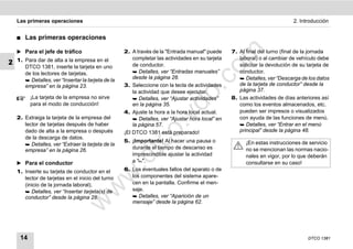 Las primeras operaciones                                                                                                 2. Introducción


    ࡯   Las primeras operaciones

    ̈ Para el jefe de tráfico                       2. A través de la "Entrada manual" puede      7. Al final del turno (final de la jornada




                                                                                       m
    1. Para dar de alta a la empresa en el              completar las actividades en su tarjeta      laboral) o al cambiar de vehículo debe
2                                                       de conductor.                                solicitar la devolución de su tarjeta de
       DTCO 1381, inserte la tarjeta en uno




                                                                                     co
       de los lectores de tarjetas.                      Detalles, ver “Entradas manuales”          conductor.
                                                        desde la página 28.                           Detalles, ver “Descarga de los datos
        Detalles, ver “Insertar la tarjeta de la
       empresa” en la página 23.                    3. Seleccione con la tecla de actividades        de la tarjeta de conductor” desde la




                                                                            .
                                                        la actividad que desee ejecutar.             página 37.




                                                                         do
          ¡La tarjeta de la empresa no sirve             Detalles, ver “Ajustar actividades”     8. Las actividades de días anteriores así
          para el modo de conducción!                   en la página 35.                             como los eventos almacenados, etc.
                                                    4. Ajuste la hora a la hora local actual.        pueden ser impresos o visualizados




                                                                  .v
    2. Extraiga la tarjeta de la empresa del             Detalles, ver “Ajustar hora local” en      con ayuda de las funciones de menú.
       lector de tarjetas después de haber              la página 57.                                 Detalles, ver “Entrar en el menú
                                                                                                     principal” desde la página 48.




                                                          o
       dado de alta a la empresa o después          ¡El DTCO 1381 está preparado!
       de la descarga de datos.
                                                    5. ¡Importante! Al hacer una pausa o


                                                       tc
        Detalles, ver “Extraer la tarjeta de la                                                        ¡En estas instrucciones de servicio
       empresa” en la página 26.                       durante el tiempo de descanso es                 no se mencionan las normas nacio-
                                                       imprescindible ajustar la actividad              nales en vigor, por lo que deberán
                                                    .d
    ̈ Para el conductor                                a "".                                           consultarse en su caso!
    1. Inserte su tarjeta de conductor en el        6. Los eventuales fallos del aparato o de
                                          w
       lector de tarjetas en el inicio del turno       los componentes del sistema apare-
       (inicio de la jornada laboral).                 cen en la pantalla. Confirme el men-
                                    w

        Detalles, ver “Insertar tarjeta(s) de         saje.
       conductor” desde la página 28.                   Detalles, ver “Aparición de un
                             w


                                                       mensaje” desde la página 62.




     14                                                                                                                            DTCO 1381
 