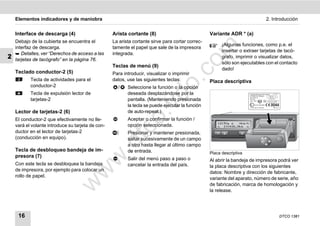 Elementos indicadores y de maniobra                                                                                      2. Introducción


    Interface de descarga (4)                      Arista cortante (8)                            Variante ADR * (a)
    Debajo de la cubierta se encuentra el          La arista cortante sirve para cortar correc-
                                                                                                        ¡Algunas funciones, como p.e. el




                                                                                       m
    interfaz de descarga.                          tamente el papel que sale de la impresora
                                                                                                        insertar o extraer tarjetas de tacó-
     Detalles, ver “Derechos de acceso a las      integrada.
2   tarjetas de tacógrafo” en la página 76.
                                                                                                        grafo, imprimir o visualizar datos,




                                                                                     co
                                                                                                        sólo son ejecutables con el contacto
                                                   Teclas de menú (9)
                                                                                                        dado!
    Teclado conductor-2 (5)                        Para introducir, visualizar o imprimir
           Tecla de actividades para el            datos, use las siguientes teclas:




                                                                            .
                                                                                                  Placa descriptiva




                                                                         do
           conductor-2                               /    Seleccione la función o la opción
           Tecla de expulsión lector de                   deseada desplazándose por la
           tarjetas-2                                     pantalla. (Manteniendo presionada




                                                                  .v
                                                          la tecla se puede ejecutar la función
    Lector de tarjetas-2 (6)                              de auto-repeat.)




                                                         o
    El conductor-2 que efectivamente no lle-              Aceptar o confirmar la función /
    vará el volante introduce su tarjeta de con-          opción seleccionada.
    ductor en el lector de tarjetas-2
    (conducción en equipo).
                                                      tc  Presionar y mantener presionada,
                                                          saltar sucesivamente de un campo
                                                .d
                                                          a otro hasta llegar al último campo
    Tecla de desbloqueo bandeja de im-                    de entrada.                             Placa descriptiva
    presora (7)
                                          w
                                                          Salir del menú paso a paso o            Al abrir la bandeja de impresora podrá ver
    Con este tecla se desbloquea la bandeja               cancelar la entrada del país.           la placa descriptiva con los siguientes
    de impresora, por ejemplo para colocar un
                                   w

                                                                                                  datos: Nombre y dirección de fabricante,
    rollo de papel.
                                                                                                  variante del aparato, número de serie, año
                            w


                                                                                                  de fabricación, marca de homologación y
                                                                                                  la release.




     16                                                                                                                            DTCO 1381
 
