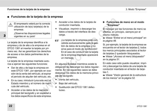 Funciones de la tarjeta de la empresa                                                                             3. Modo "Empresa"


    ࡯   Funciones de la tarjeta de la empresa
                                                  ț Acceder a los datos de la tarjeta de       ̈ Funciones de menú en el modo




                                                                                    m
          El empresario velará por la correcta
                                                    conductor insertada.                          "Empresa"
          utilización de la(s) tarjeta(s) de la
          empresa.                                ț Visualizar, imprimir o descargar los       El navegar por las funciones de menú se




                                                                                  co
                                                    datos a través del interface de des-       efectúa, en principio, siempre por el
          ¡Observe las disposiciones legales
                                                    carga.                                     mismo método.
3         vigentes en su país!
                                                                                                Véase “Entrar en el menú principal” en




                                                                         .
                                                       ¡La tarjeta de la empresa está con-     la página 48.




                                                                      do
    La tarjeta de la empresa identifica a la           cebida exclusivamente para la ges-
    empresa y da de alta a la empresa en el                                                    Si, por ejemplo, la tarjeta de la empresa se
                                                       tión de datos de la empresa y no
    DTCO 1381 al insertar la tarjeta por pri-                                                  encuentra en el lector de tarjetas-2, todos
                                                       sirve para el modo de conducción!
    mera vez. Así se garantizan los derechos                                                   los menús principales asociados al lector




                                                                .v
                                                       En el caso de conducir con la tarjeta
    de acceso a los datos pertinentes de la                                                    de tarjetas-2 quedarán bloqueados.
                                                       de la empresa insertada aparecerá
    empresa.                                                                                    Véase “¡Acceso al menú bloqueado!”
                                                       un mensaje.




                                                        o
                                                                                               en la página 51.
    La tarjeta de la empresa insertada auto-


                                                     tc
    riza a ejercer las siguientes funciones:      En algunos Estados miembros existe la        En este caso sólo puede visualizar, impri-
                                                  obligación de descargar los datos regular-   mir y descargar los datos de una tarjeta de
    ț Dar de alta y de baja la empresa en
                                                                                               conductor insertada en el lector de tarje-
                                                  .d
      este DTCO 1381, por ejemplo en oca-         mente. En los siguientes casos se debe
                                                  descargar los datos de la memoria princi-    tas-1.
      sión de la venta del vehículo, al expirar
                                                  pal del tacógrafo:                            Véase “Visión general de la estructura
      el período de alquiler del vehículo, etc.
                                         w
                                                                                               de los menús” en la página 52.
    ț En su caso, introducir (una sola vez) el    ț Venta del vehículo,
      Estado miembro y el número de matrí-        ț Baja del vehículo,
                                   w

      cula del vehículo.                          ț Sustitución del DTCO 1381 defec-
    ț Acceder a los datos de la memoria
                            w


                                                    tuoso.
      principal del tacógrafo y en especial a
      los datos específicos de esta empresa.



     22                                                                                                                          DTCO 1381
 