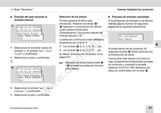 4. Modo "Operativo"                                                                           Insertar tarjeta(s) de conductor


̈ Entrada del país durante la          Selección de los países                       ̈ Proceso de entrada cancelado
     entrada manual                    Primero aparece el último país                Si en el proceso de entrada no se efectúa




                                                                        m
                                       introducido. Pulsando las teclas    /         entrada alguna durante 30 segundos
1.                                         aparecen a continuación los últimos       aparecerá la siguiente advertencia.
       M 28.10.11 17:45
        07.11.11 14:00                cuatro países introducidos.




                                                                      co
        M 28.10.11 16:50
        ? país final                 Caracterización: Dos puntos delante del
         ? país final                símbolo del país ":B".                                    introducir
         :D                            La selección continúa por orden alfabético               por favor




                                                            .
                                                         do
                                       empezando por la letra "A:
                                       ț con la tecla     A, Z, Y, X, W, ... etc.;
                                                                                                                                      4
ț Seleccionar en el primer campo de                                                  Al pulsar dentro de los próximos 30
  entrada "" el símbolo "? país     ț con la tecla     A, B, C, D, E, ... etc.
                                                                                     segundos la tecla     podrá continuar con




                                                  .v
  final" y confirmarlo.                 Véase “Símbolos de los países” en la        la introducción de datos.
ț Seleccionar el país y confirmarlo.   página 87.
                                                                                     Transcurrido este tiempo o al iniciar el




                                          o
O:                                          Manteniendo presionada la tecla          viaje, el aparato terminará de leer la tarjeta



                                       tc   /   se acelera la selección (función     de conductor y mostrará la pantalla
2.                                          auto-repeat).                            estándar. El DTCO 1381 almacena los
       M 07.11.11 12:10
                                                                                     datos ya confirmados con la tecla .
                                       .d
        07.11.11 14:00
        M 07.11.11 12:10
        ? país comien.
         ? país comien.
                                w
         :A
                                w

ț Seleccionar el símbolo "? país
  comien." y confirmarlo.
                       w


ț Seleccionar el país y confirmarlo.




© Continental Automotive GmbH                                                                                                 31
 