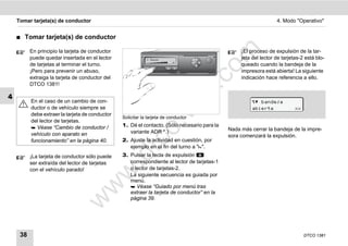 Tomar tarjeta(s) de conductor                                                                                  4. Modo "Operativo"


    ࡯   Tomar tarjeta(s) de conductor




                                                                                       m
          En principio la tarjeta de conductor                                                     ¡El proceso de expulsión de la tar-
          puede quedar insertada en el lector                                                      jeta del lector de tarjetas-2 está blo-
          de tarjetas al terminar el turno.                                                        queado cuando la bandeja de la




                                                                                     co
          ¡Pero para prevenir un abuso,                                                            impresora está abierta! La siguiente
          extraiga la tarjeta de conductor del                                                     indicación hace referencia a ello.
          DTCO 1381!




                                                                            .
                                                                         do
4
          En el caso de un cambio de con-                                                                bandeja
          ductor o de vehículo siempre se                                                               abierta             xx




                                                                  .v
          debe extraer la tarjeta de conductor
                                                 Solicitar la tarjeta de conductor
          del lector de tarjetas.
           Véase “Cambio de conductor /         1. Dé el contacto. (Sólo necesario para la




                                                       o
                                                    variante ADR *.)                          Nada más cerrar la bandeja de la impre-
          vehículo con aparato en                                                             sora comenzará la expulsión.
                                                 2. Ajuste la actividad en cuestión, por

                                                    tc
          funcionamiento” en la página 40.
                                                    ejemplo en el fin del turno a "".
                                                 3. Pulsar la tecla de expulsión
                                                 .d
          ¡La tarjeta de conductor sólo puede
          ser extraída del lector de tarjetas       correspondiente al lector de tarjetas-1
          con el vehículo parado!                   o lector de tarjetas-2.
                                        w
                                                    La siguiente secuencia es guiada por
                                                    menú.
                                  w

                                                     Véase “Guiado por menú tras
                                                    extraer la tarjeta de conductor” en la
                                                    página 39.
                            w




     38                                                                                                                          DTCO 1381
 
