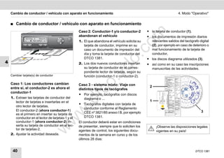Cambio de conductor / vehículo con aparato en funcionamiento                                                     4. Modo "Operativo"


    ࡯   Cambio de conductor / vehículo con aparato en funcionamiento
                                                   Caso 2: Conductor-1 y/o conductor-2          ț la tarjeta de conductor (1),




                                                                                     m
                                                   abandonan el vehículo                        ț los documentos de impresión diarios
                                                   1. El que abandona el vehículo solicita su     relevantes salidos del tacógrafo digital




                                                                                   co
                                                      tarjeta de conductor, imprime en su         (2), por ejemplo en caso de deterioro o
                                                      caso un documento de impresión del          mal funcionamiento de la tarjeta de
                                                      día y toma la tarjeta de conductor del      conductor,




                                                                           .
                                                      DTCO 1381.                                ț los discos diagrama utilizados (3),




                                                                        do
4                                                  2. Los dos nuevos conductores insertan       ț así como en su caso las inscripciones
                                                      su tarjeta de conductor en el corres-       manuscritas de las actividades.
                                                      pondiente lector de tarjetas, según su




                                                                 .v
    Cambiar tarjeta(s) de conductor                   función (conductor-1 o conductor-2).




                                                         o
    Caso 1: Los conductores cambian                Caso 3 - sistema mixto: Viaje con
    entre sí, el conductor-2 es ahora el                                                          2
                                                   distintos tipos de tacógrafos
    conductor-1
    1. Extraer las tarjetas de conductor del
                                                      tc
                                                   ț Por ejemplo, tacógrafos con discos
                                                     diagrama o ...
                                               .d
       lector de tarjetas e insertarlas en el                                                     1
                                                   ț Tacógrafos digitales con tarjeta de
       otro lector de tarjetas.
                                                     conductor conforme al Reglamento
                                         w
       El conductor-2 (ahora conductor-1)                                                                                           3
       es el primero en insertar su tarjeta de       CEE nº 3821/85 anexo I B, por ejemplo
       conductor en el lector de tarjetas-1 y el     DTCO 1381.
                                      w

       conductor-1 (ahora conductor-2) in-         El conductor deberá estar en condiciones
       serta su tarjeta de conductor en el lec-    de presentar, siempre que lo soliciten los         ¡Observe las disposiciones legales
                             w


       tor de tarjetas-2.                          agentes de control, los siguientes docu-           vigentes en su país!
    2. Ajustar la actividad deseada.               mentos de la semana en curso y de los
                                                   últimos 28 días:


     40                                                                                                                          DTCO 1381
 