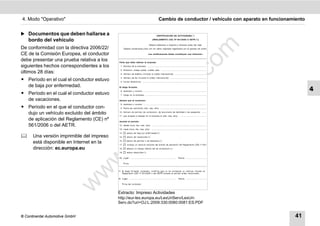 4. Modo "Operativo"                                            Cambio de conductor / vehículo con aparato en funcionamiento


̈ Documentos que deben hallarse a
    bordo del vehículo




                                                                             m
De conformidad con la directiva 2006/22/
CE de la Comisión Europea, el conductor
debe presentar una prueba relativa a los




                                                                           co
siguientes hechos correspondientes a los
últimos 28 días:
ț Período en el cual el conductor estuvo




                                                                 .
                                                              do
  de baja por enfermedad.
                                                                                                                              4
ț Período en el cual el conductor estuvo
  de vacaciones.




                                                       .v
ț Período en el que el conductor con-
  dujo un vehículo excluido del ámbito




                                              o
  de aplicación del Reglamento (CE) nº
  561/2006 o del AETR.

     Una versión imprimible del impreso
      está disponible en Internet en la    tc
                                      .d
      dirección: ec.europa.eu
                                w
                                w
                       w



                                           Extracto: Impreso Actividades
                                           http://eur-lex.europa.eu/LexUriServ/LexUri-
                                           Serv.do?uri=OJ:L:2009:330:0080:0081:ES:PDF


© Continental Automotive GmbH                                                                                          41
 