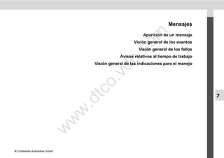 Mensajes




                                                       m
                                                             Aparición de un mensaje
                                                        Visión general de los eventos




                                                     co
                                                           Visión general de los fallos




                                               .
                                                 Avisos relativos al tiempo de trabajo




                                            do
                                     Visión general de las indicaciones para el manejo




                                       .v
                                       o
                                    tc                                                    7
                                .d
                                w
                                w
                       w




© Continental Automotive GmbH
 
