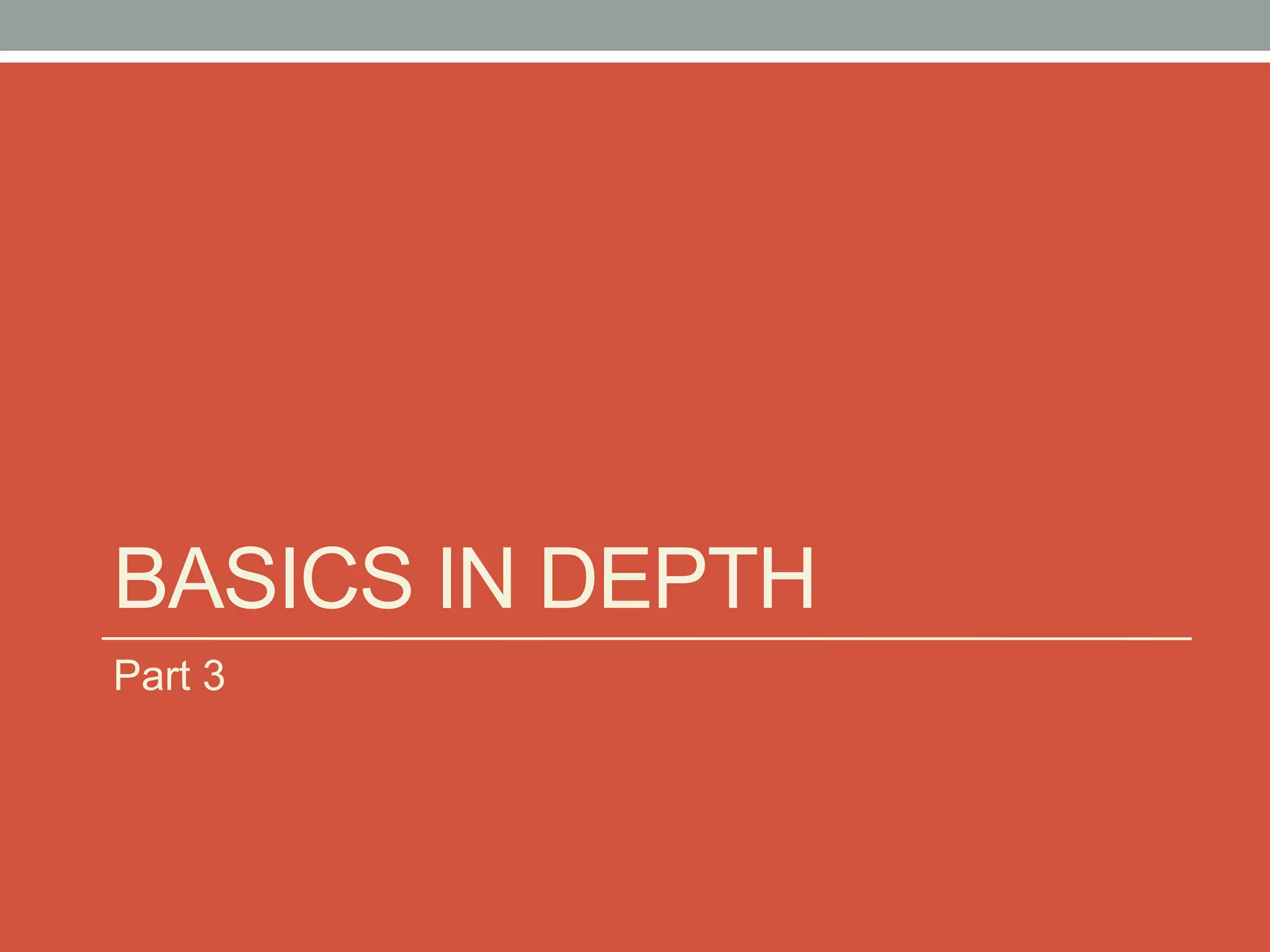 BASICS IN DEPTH 
Part 3 
 