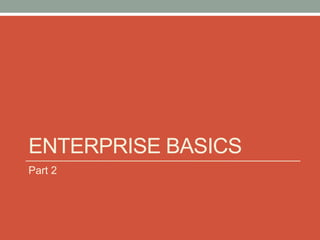 ENTERPRISE BASICS 
Part 2 
 