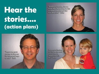 Hear the  stories…. (action plans) 