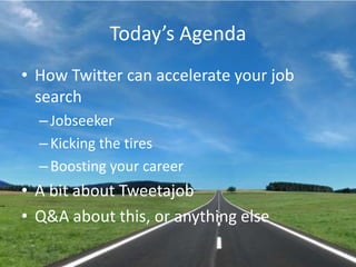 Today’s AgendaHow Twitter can accelerate your job searchJobseekerKicking the tiresBoosting your careerA bit about TweetajobQ&A about this, or anything else