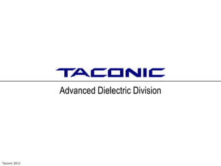 Advanced Dielectric Division




Taconic 2011 06/2007
 © Taconic
 