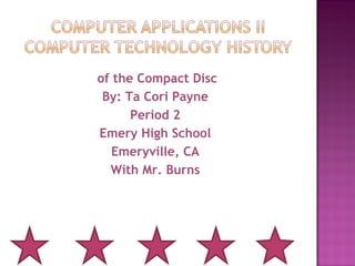 of the Compact Disc
By: Ta Cori Payne
Period 2
Emery High School
Emeryville, CA
With Mr. Burns
 