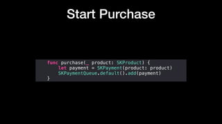 Start Purchase
func purchase(_ product: SKProduct) {
let payment = SKPayment(product: product)
SKPaymentQueue.default().add(payment)
}
 