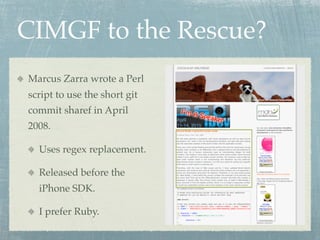 CIMGF to the Rescue?
Marcus Zarra wrote a Perl
script to use the short git
commit sharef in April
2008.

  Uses regex replacement.

  Released before the
  iPhone SDK.

  I prefer Ruby.
 