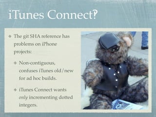 iTunes Connect‽
The git SHA reference has
problems on iPhone
projects:

  Non-contiguous,
  confuses iTunes old/new
  for ad hoc builds.

  iTunes Connect wants
  only incrementing dotted
  integers.
 