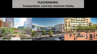 PLACEMAKING:
Transportation, Land Use, Economic Vitality
 
