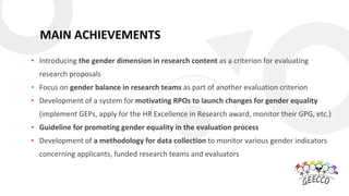 MAIN ACHIEVEMENTS
• Introducing the gender dimension in research content as a criterion for evaluating
research proposals
...