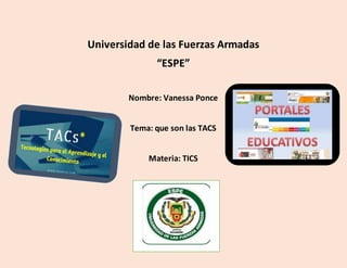 Universidad de las Fuerzas Armadas
“ESPE”
Nombre: Vanessa Ponce
Tema: que son las TACS
Materia: TICS
 