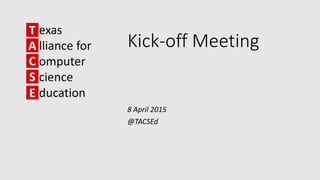 Kick-off Meeting
8 April 2015
www.tacse.org
@TACSEd
 