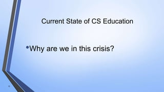 Current State of CS Education
•Why are we in this crisis?
13
 