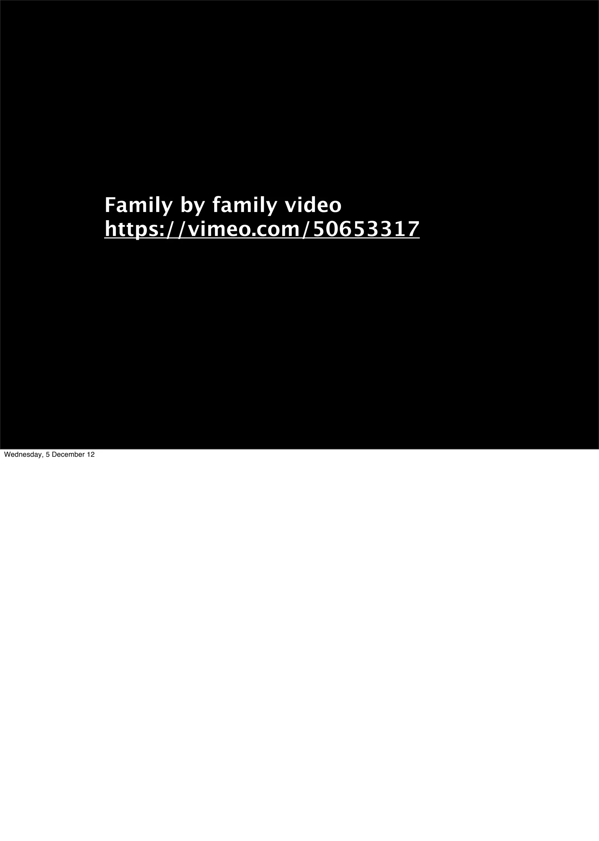 Family by family video
                           https://vimeo.com/50653317




Wednesday, 5 December 12
 
