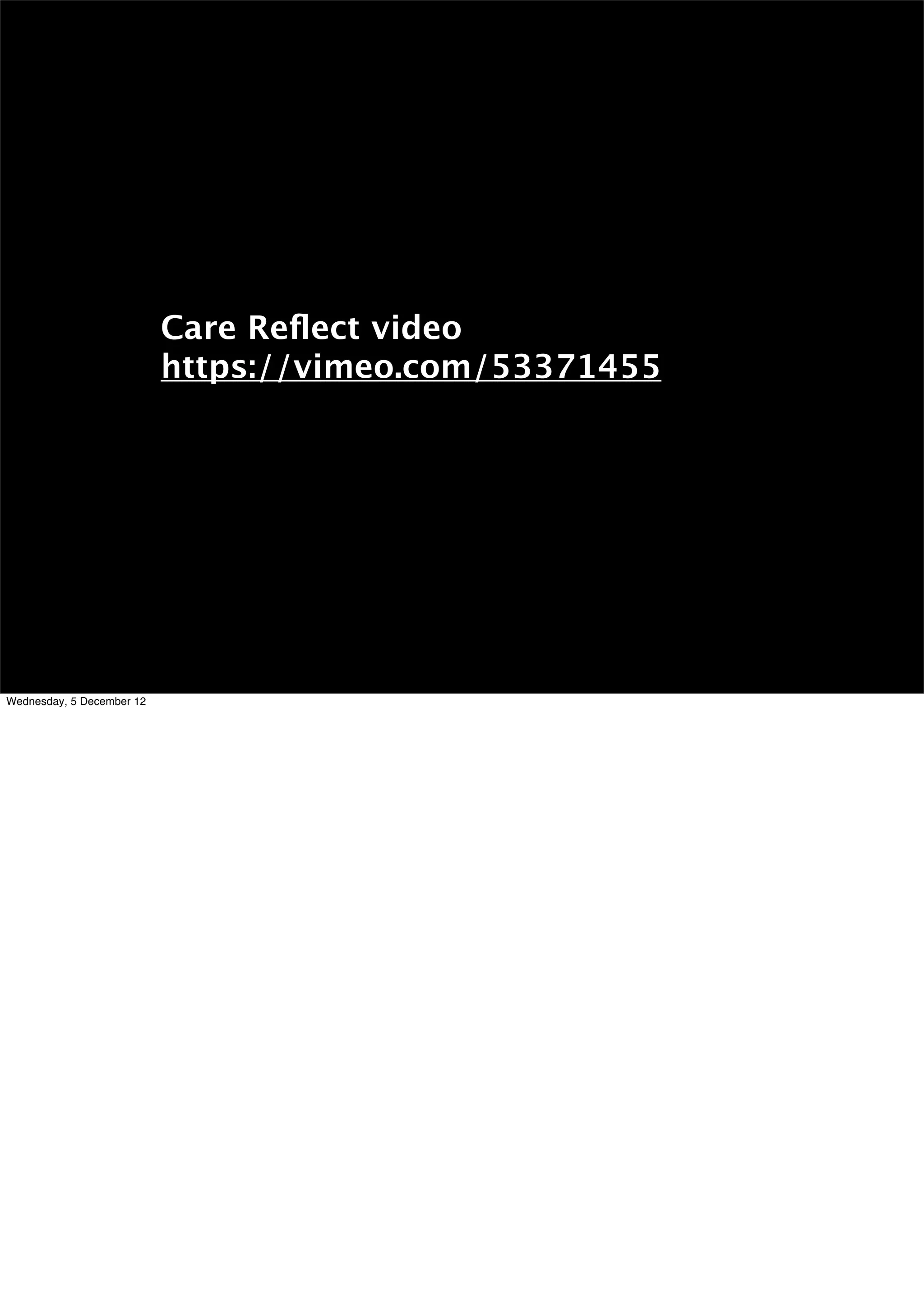 Care Reﬂect video
                           https://vimeo.com/53371455




Wednesday, 5 December 12
 