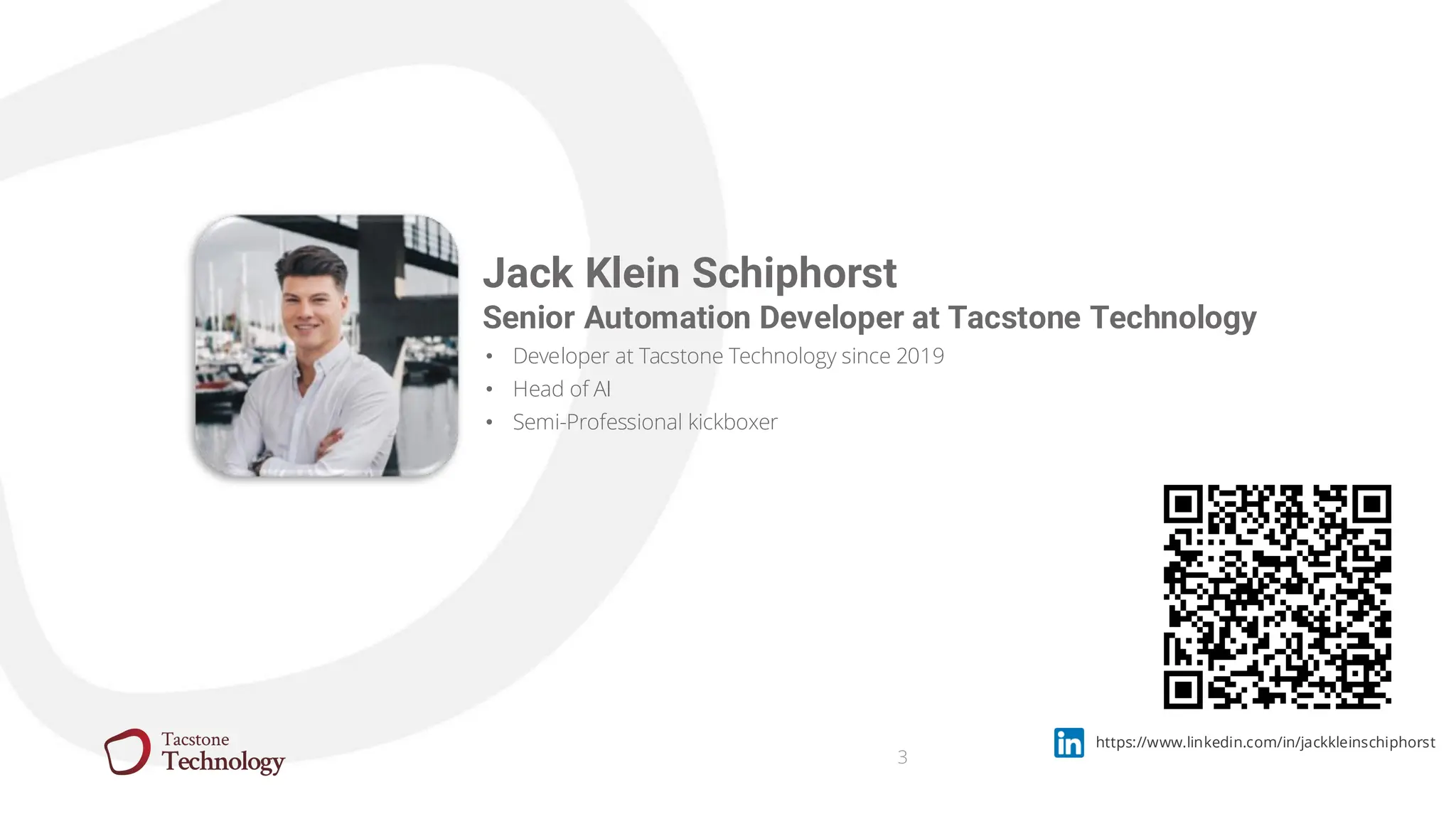 • Developer at Tacstone Technology since 2019
• Head of AI
• Semi-Professional kickboxer
3
https://www.linkedin.com/in/jackkleinschiphorst
Jack Klein Schiphorst
Senior Automation Developer at Tacstone Technology
 