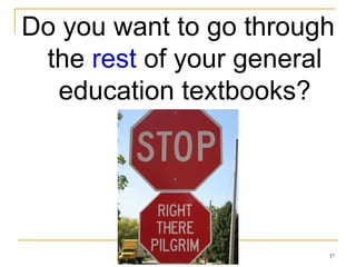 Do you want to go through the  rest  of your general education textbooks? 