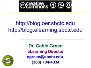 http://blog.oer.sbctc.edu  http://blog.elearning.sbctc.edu  Dr. Cable Green eLearning Director cgreen@sbctc.edu  (360) 704-4334 