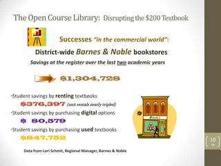 TheOpenCourseLibrary: Disruptingthe$200Textbook
Successes “in the commercial world”:
District-wide Barnes & Noble bookstor...
