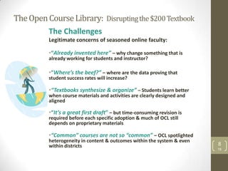 TheOpenCourseLibrary: Disruptingthe$200Textbook
The Challenges
Legitimate concerns of seasoned online faculty:
•“Already i...