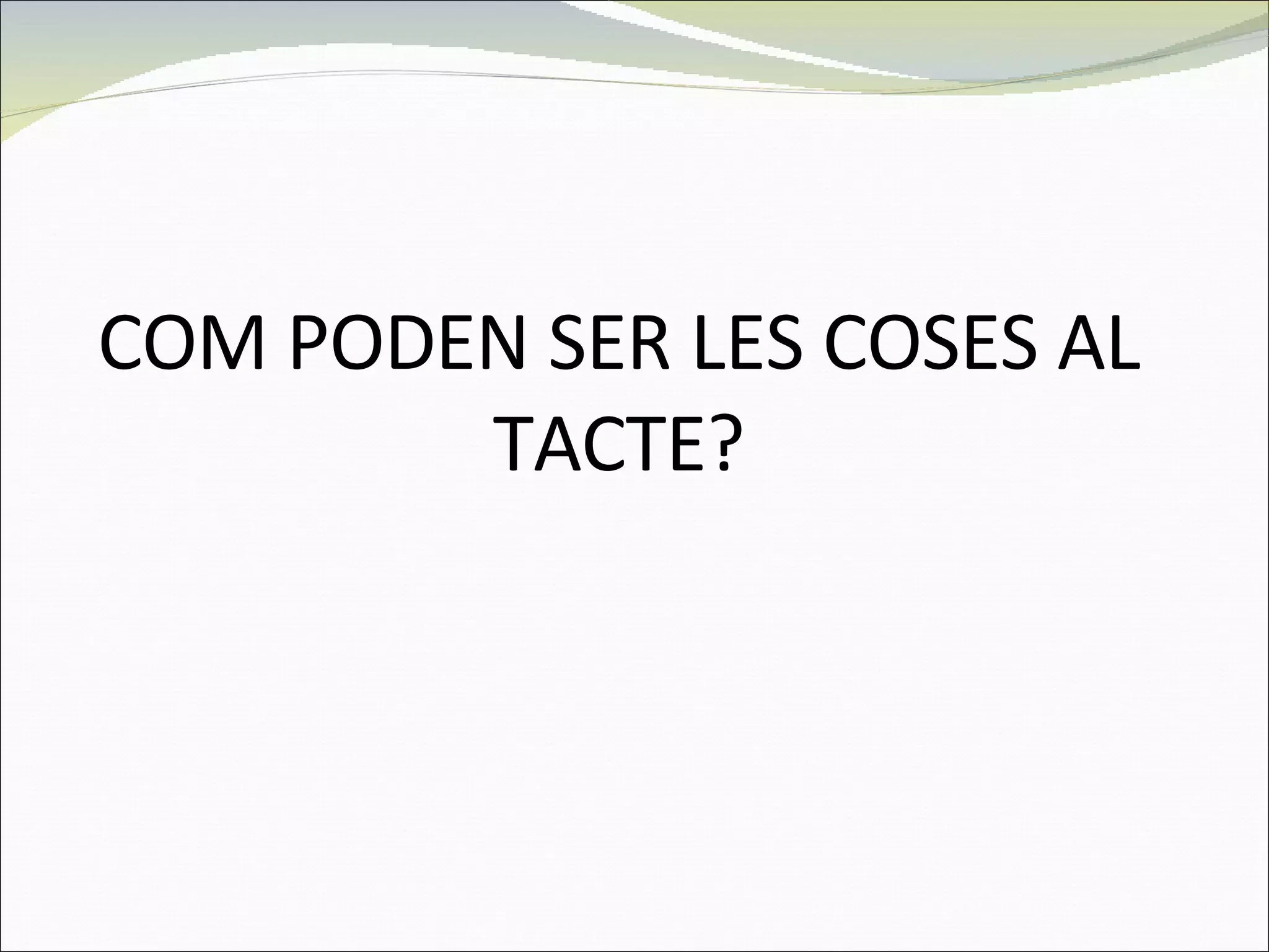 COM PODEN SER LES COSES AL TACTE? 