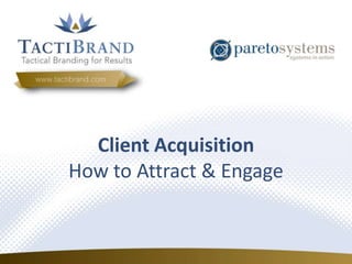 Client Acquisition
How to Attract & Engage
 