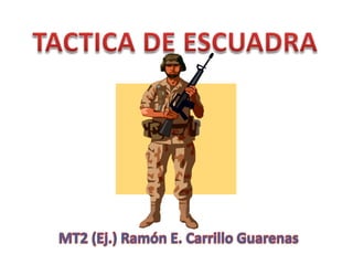 TACTICA DE ESCUADRA . MT2 (Ej.) Ramón E. Carrillo Guarenas 