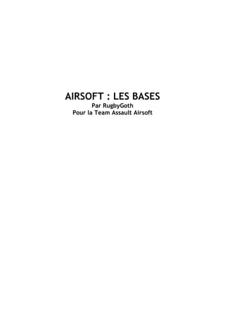 AIRSOFT : LES BASES
        Par RugbyGoth
 Pour la Team Assault Airsoft
 