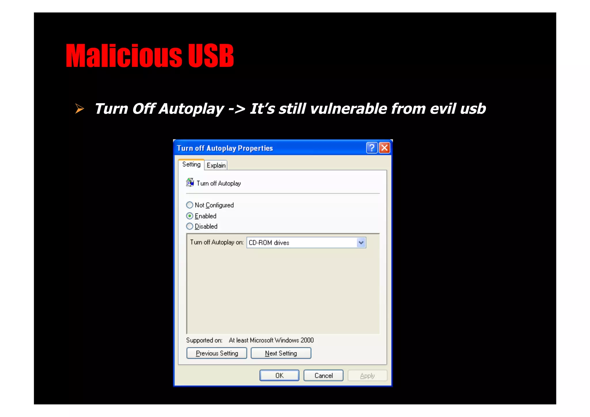 Malicious USB!
  Turn Off Autoplay -> It’s still vulnerable from evil usb
 