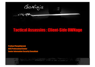 Tactical Assassins : Client-Side OWNage


Prathan Phongthiproek
ACIS Professional Center
Senior Information Security Consultant
 