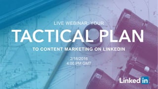 TO CONTENT MARKETING ON LINKEDIN
LIVE WEBINAR: YOUR
2/16/2016
4:00 PM GMT
 