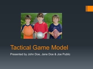 Tactical Game Model
Presented by John Doe, Jane Doe & Joe Public

 