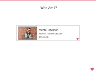 @mitchrobs
Who Am I?
Founder, ResumeRuby.com
Mitch Robinson
 