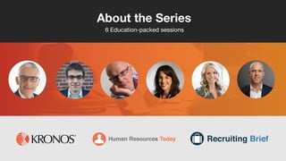 About the Series
6 Education-packed sessions
Human Resources Today Recruiting Brief
 
