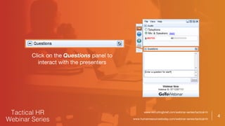 4
Click on the Questions panel to
interact with the presenters
www.recruitingbrief.com/webinar-series/tactical-hr
www.humanresourcestoday.com/webinar-series/tactical-hr
 