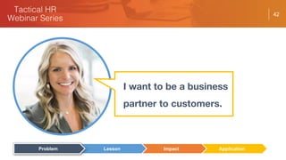 42
I want to be a business
partner to customers.
ApplicationImpactLessonProblem
 