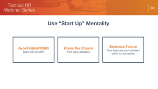 60
Use “Start Up” Mentality
Avoid #dataFOMO
Start with an MVP
Embrace Failure
Your flops are your quickest
paths to successes
Cross the Chasm
Find early adopters
 
