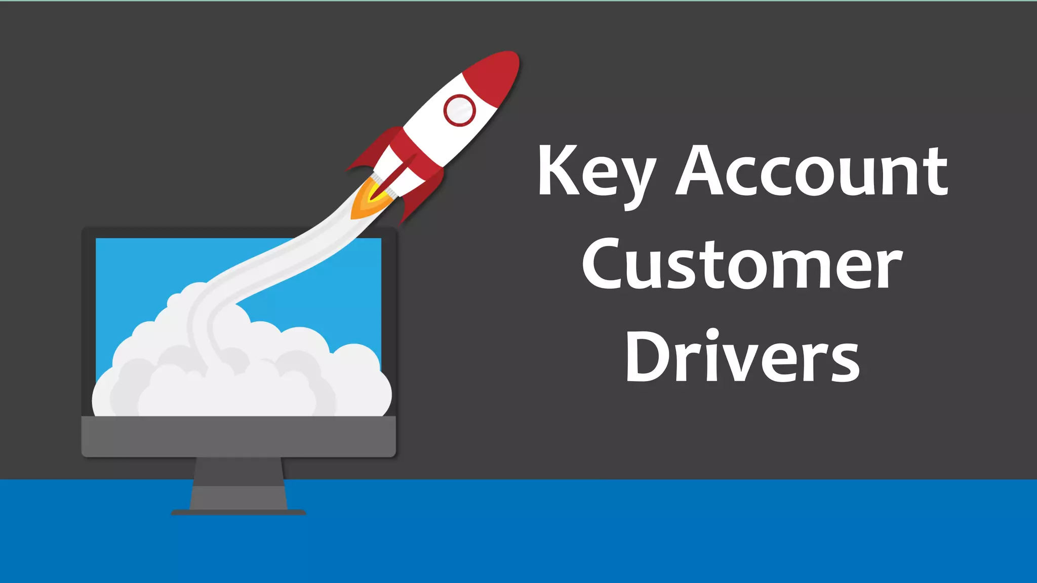 Key Account
Customer
Drivers
 