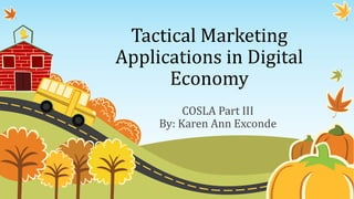 Tactical Marketing
Applications in Digital
Economy
COSLA Part III
By: Karen Ann Exconde
 