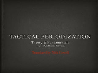 TACTICAL PERIODIZATION
Theory & Fundamentals	

— Jose Guilherme Oliveira

Translated by Nick Cowell

 
