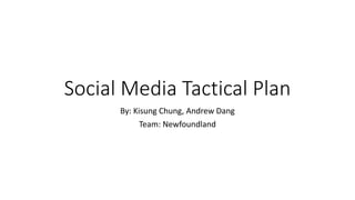 Social Media Tactical Plan
By: Kisung Chung, Andrew Dang
Team: Newfoundland
 