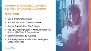 LINKEDIN SPONSORED CONTENT
& DIRECT SPONSORED CONTENT
ACTION ITEMS
 Select a Compelling Visual
 Run 2-4 Sponsored Conten...