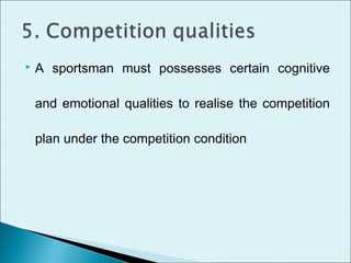  A sportsman must possesses certain cognitive
and emotional qualities to realise the competition
plan under the competition condition
 